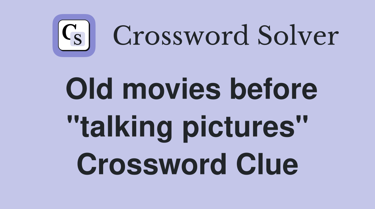 Old movies before "talking pictures" Crossword Clue