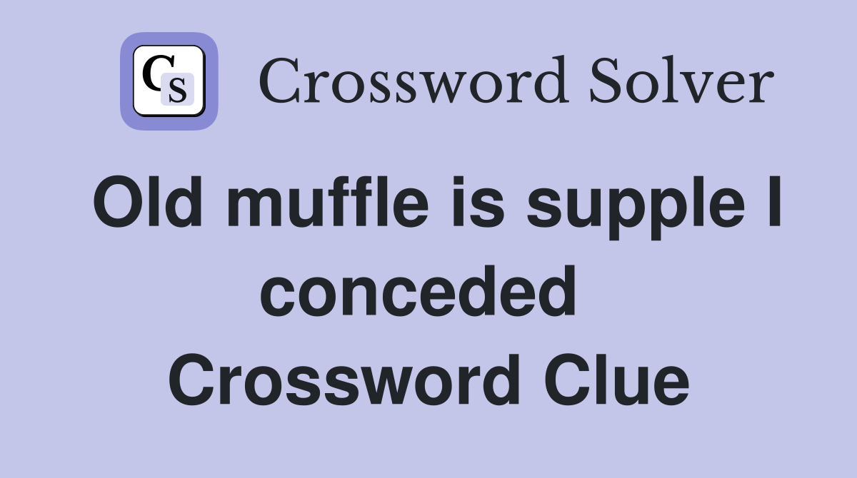 Old muffle is supple I conceded  Crossword Clue