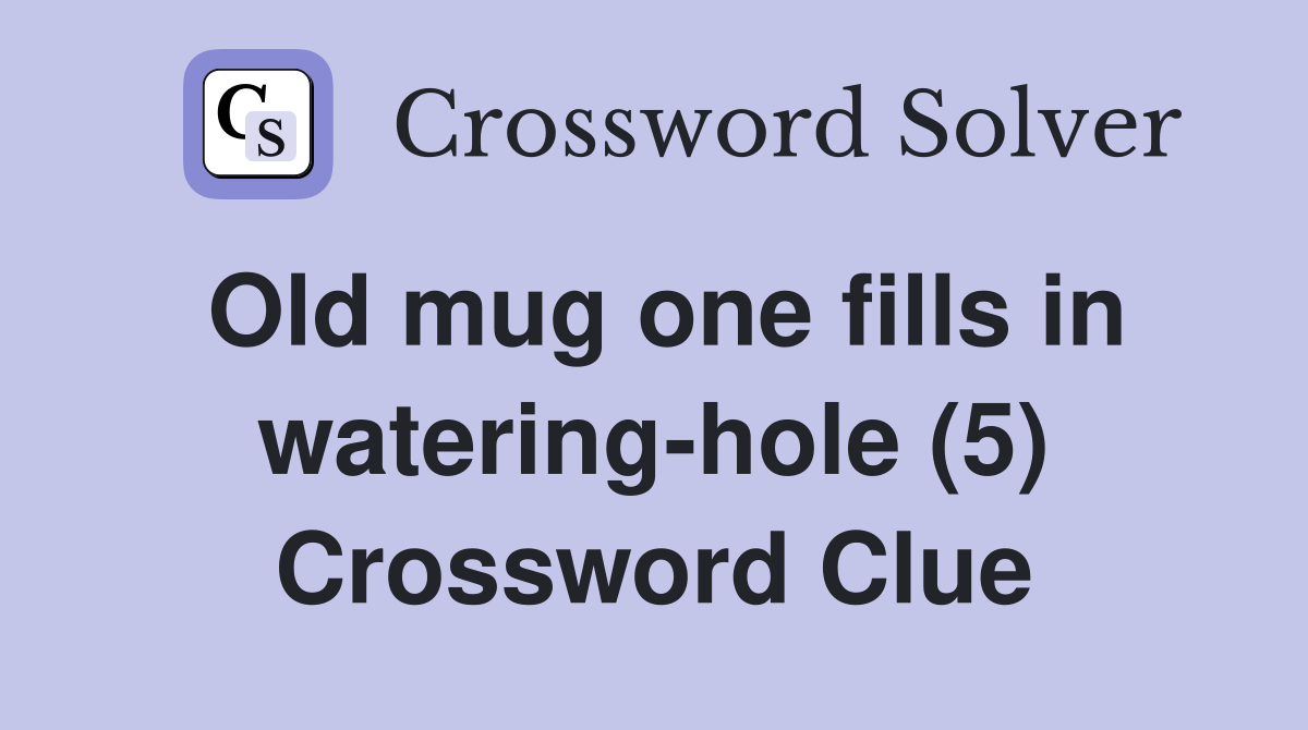 Old mug one fills in watering-hole (5) Crossword Clue