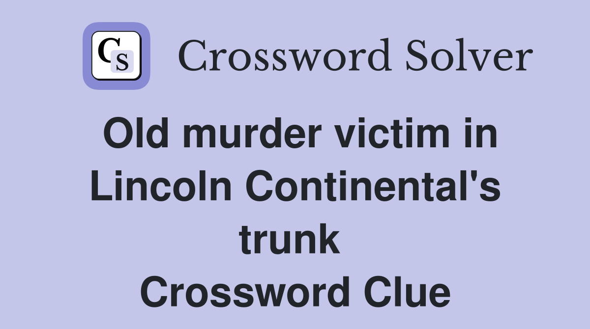 Old murder victim in Lincoln Continental's trunk  Crossword Clue