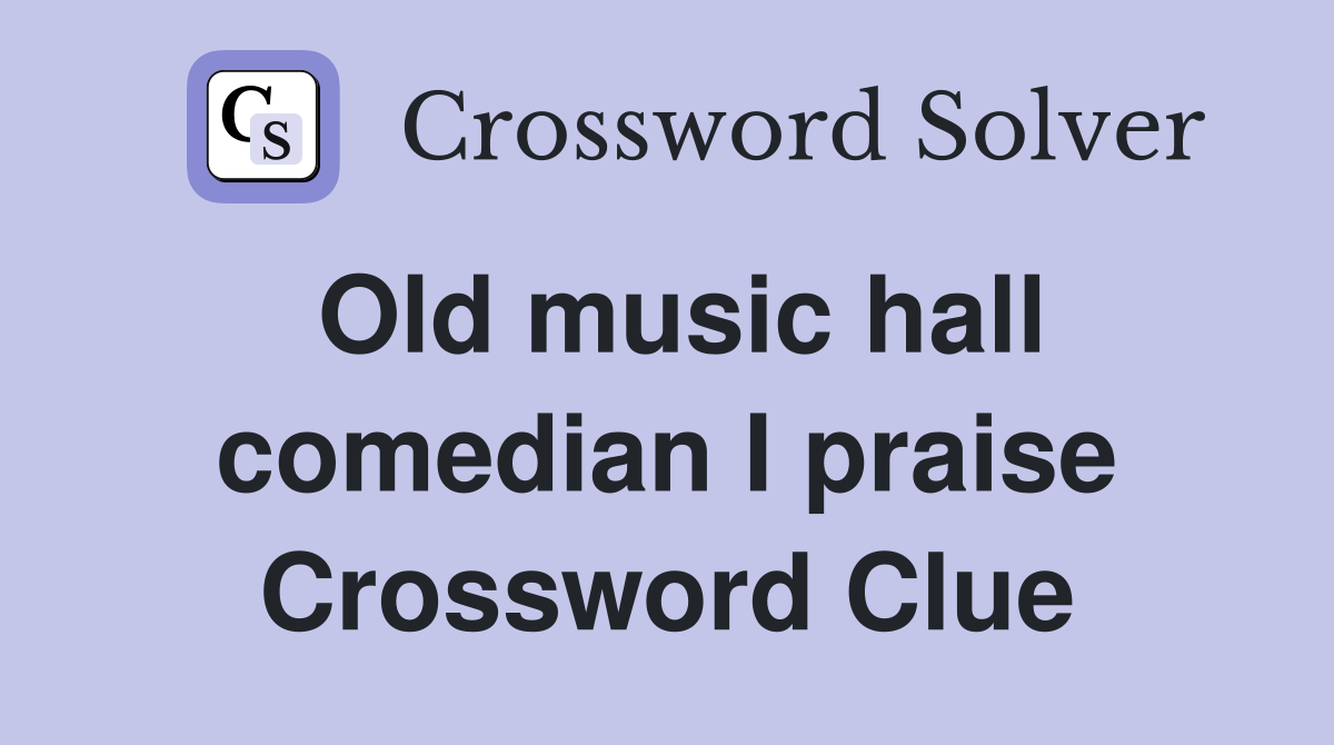 Old music hall comedian I praise Crossword Clue