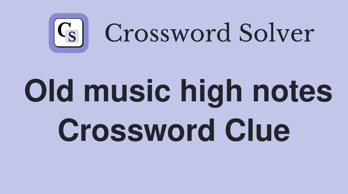 Old music high notes Crossword Clue