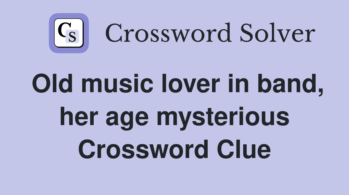 Old music lover in band, her age mysterious Crossword Clue