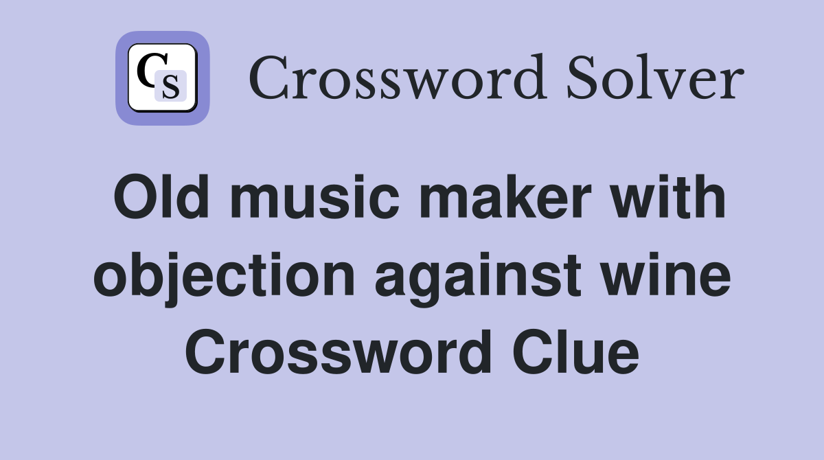 Old music maker with objection against wine Crossword Clue