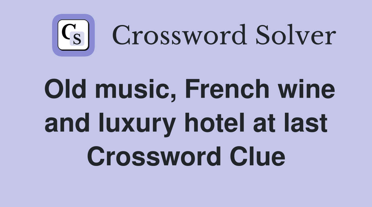 Old music, French wine and luxury hotel at last Crossword Clue