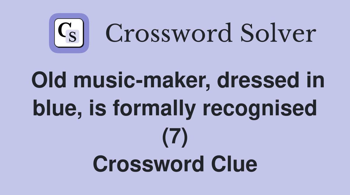 Old music-maker, dressed in blue, is formally recognised (7) Crossword Clue