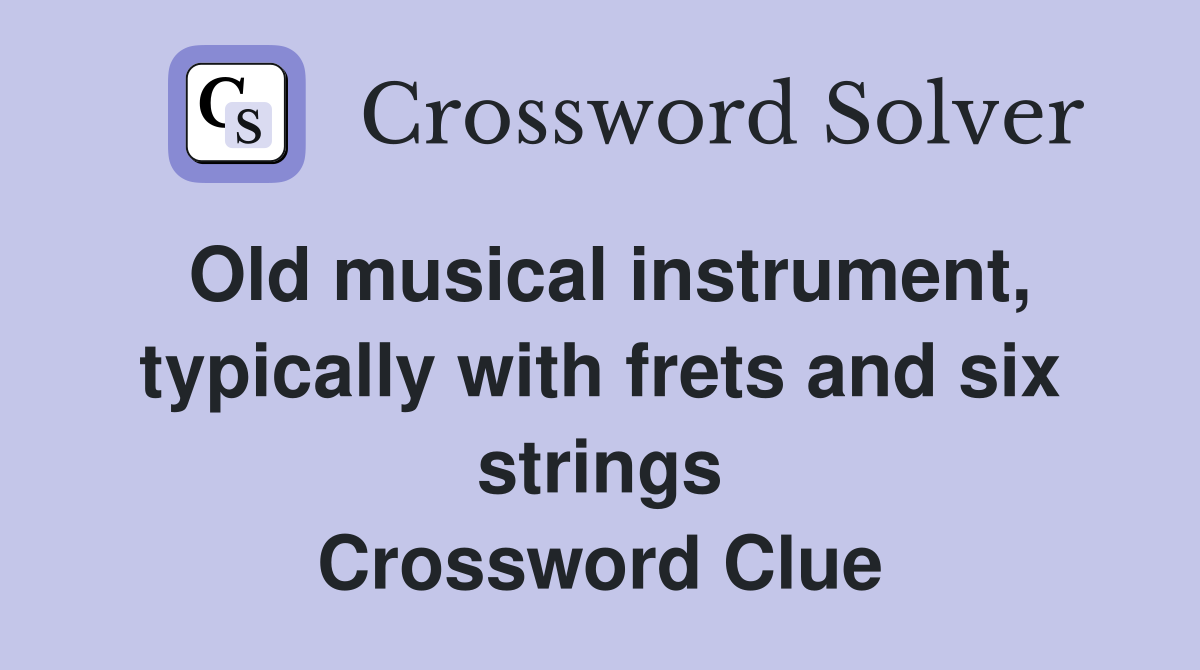Old musical instrument, typically with frets and six strings Crossword Clue