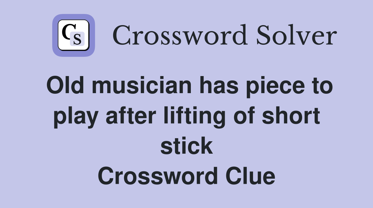 Old musician has piece to play after lifting of short stick Crossword