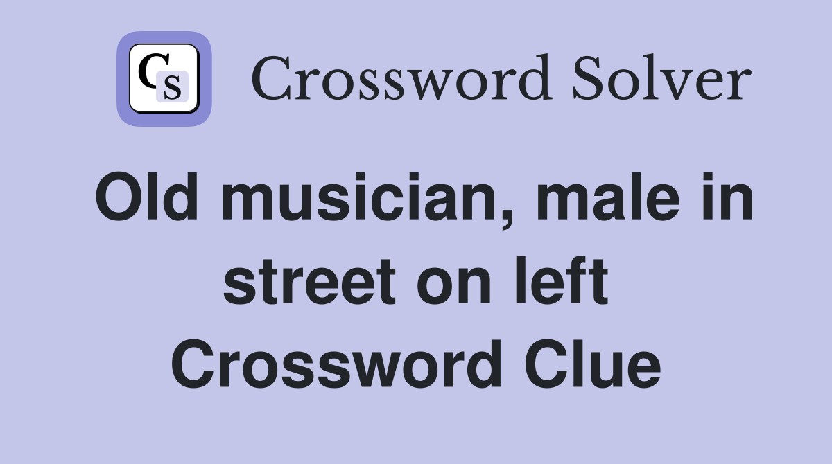 Old musician, male in street on left Crossword Clue
