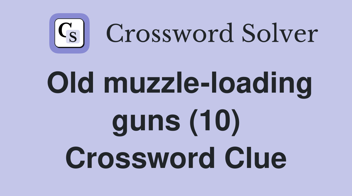 Old muzzle-loading guns (10) Crossword Clue
