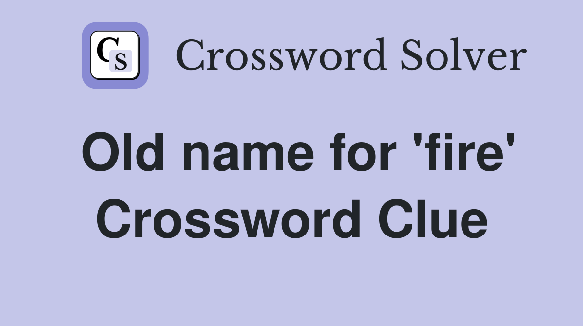 Old name for 'fire' Crossword Clue