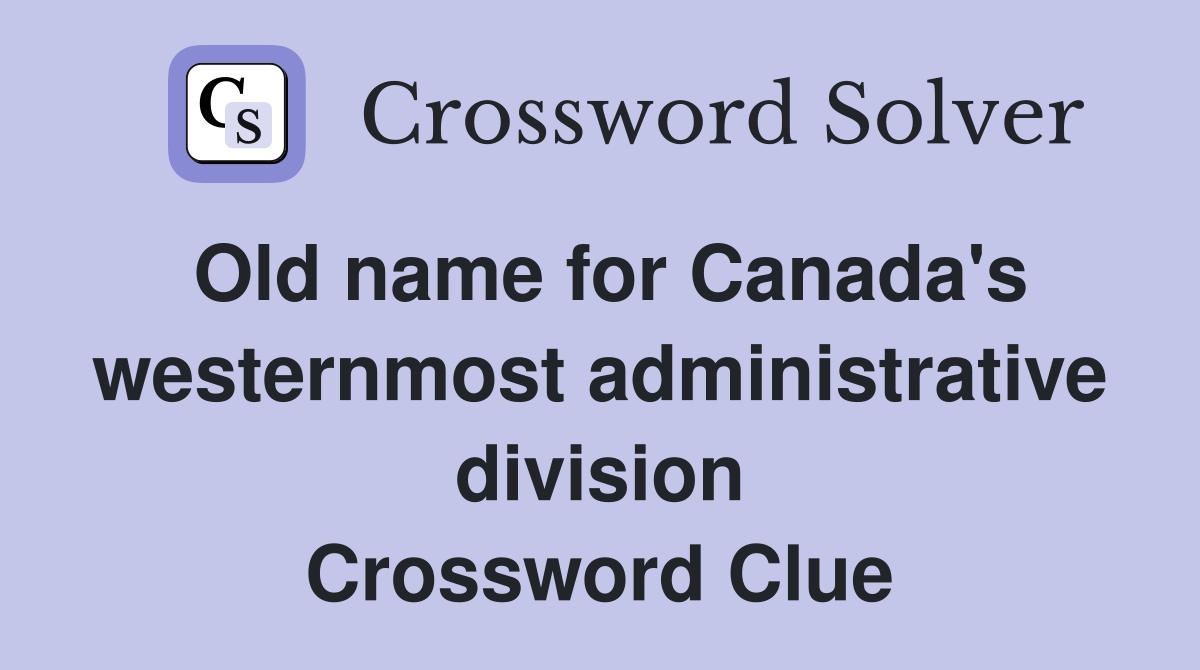 Old name for Canada's westernmost administrative division Crossword Clue