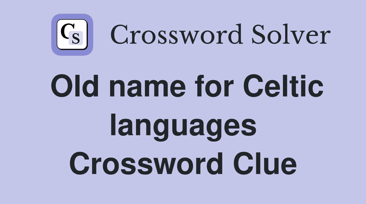 Old name for Celtic languages Crossword Clue