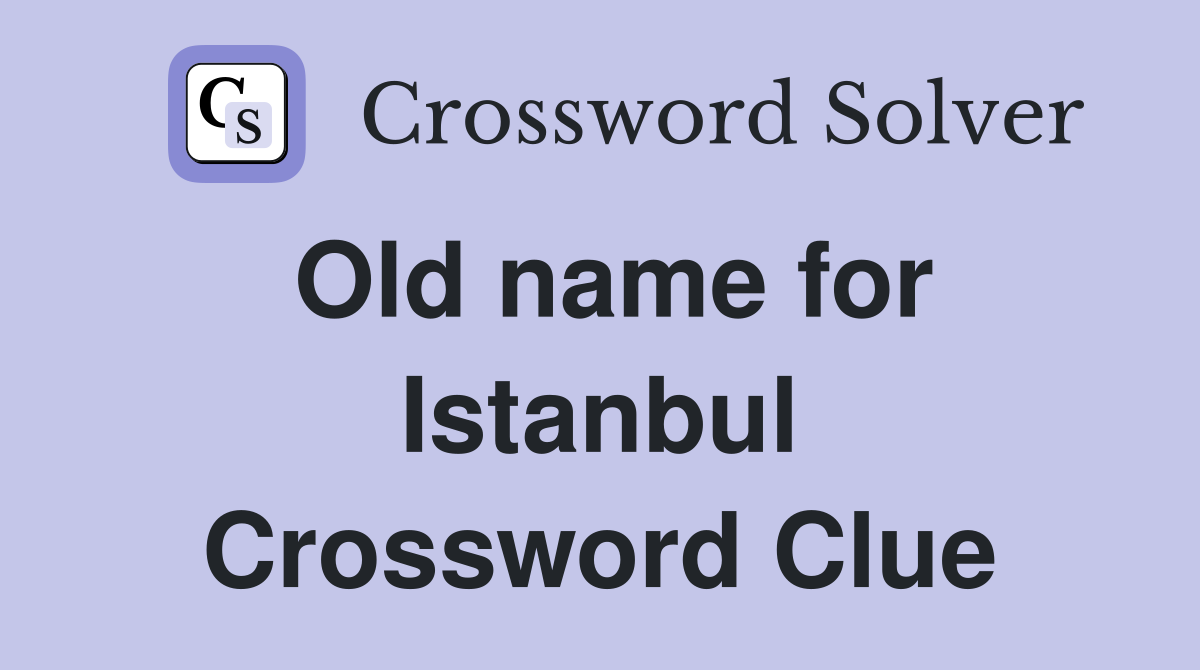 Old name for Istanbul Crossword Clue