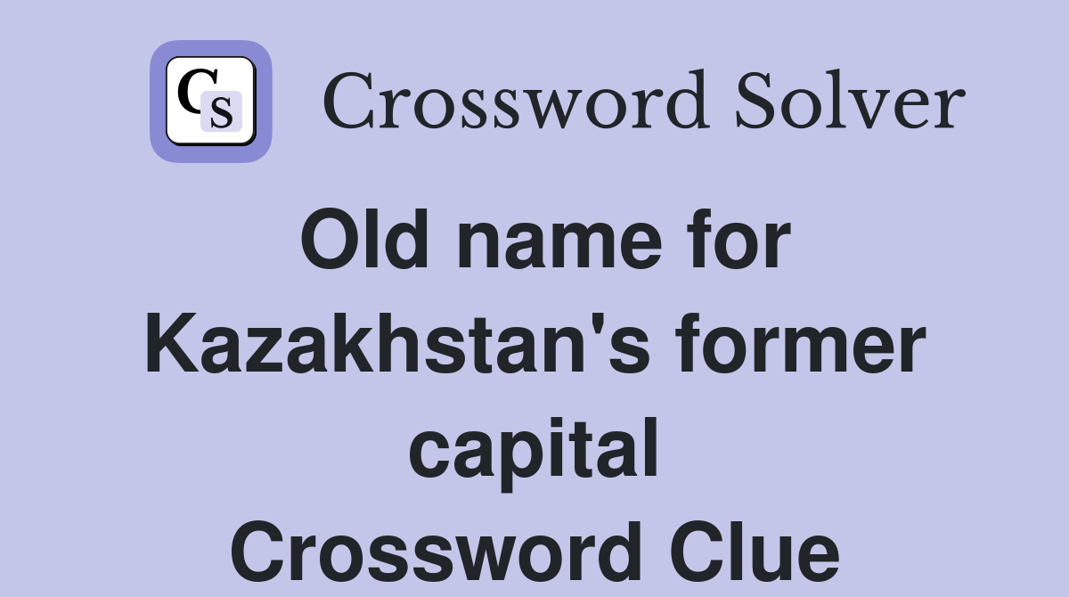 Old name for Kazakhstan's former capital Crossword Clue