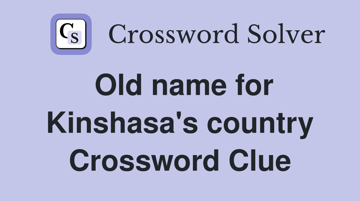 Old name for Kinshasa's country Crossword Clue