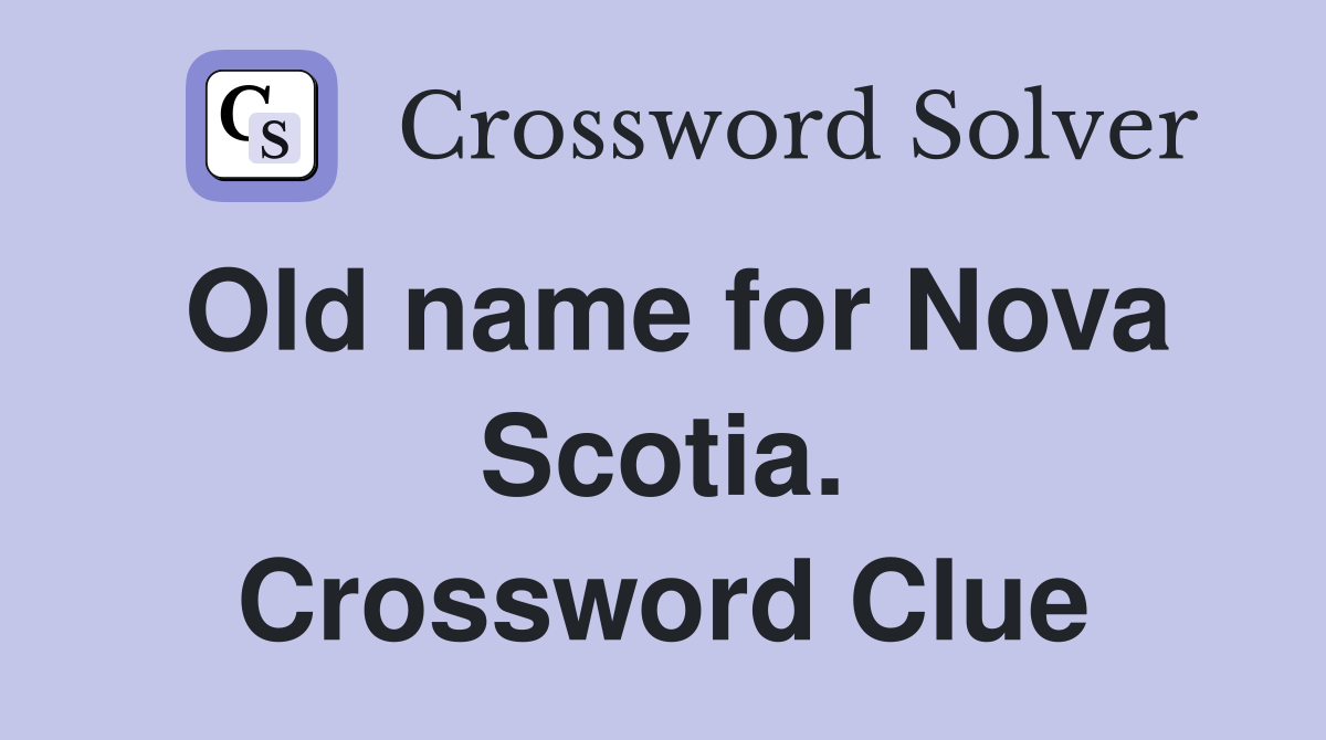 Old name for Nova Scotia. Crossword Clue