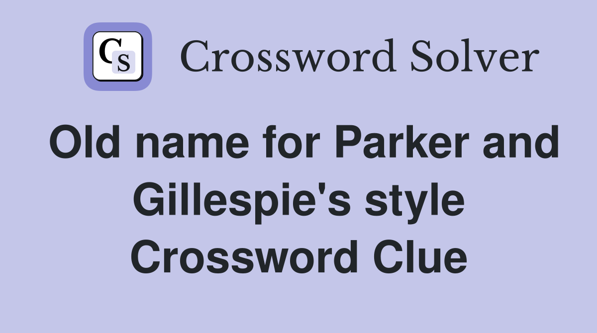 Old name for Parker and Gillespie's style Crossword Clue