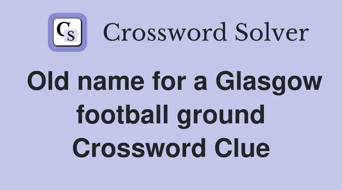 Old name for a Glasgow football ground Crossword Clue