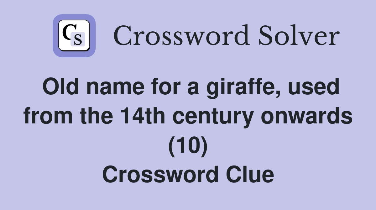 Old name for a giraffe, used from the 14th century onwards (10) Crossword Clue
