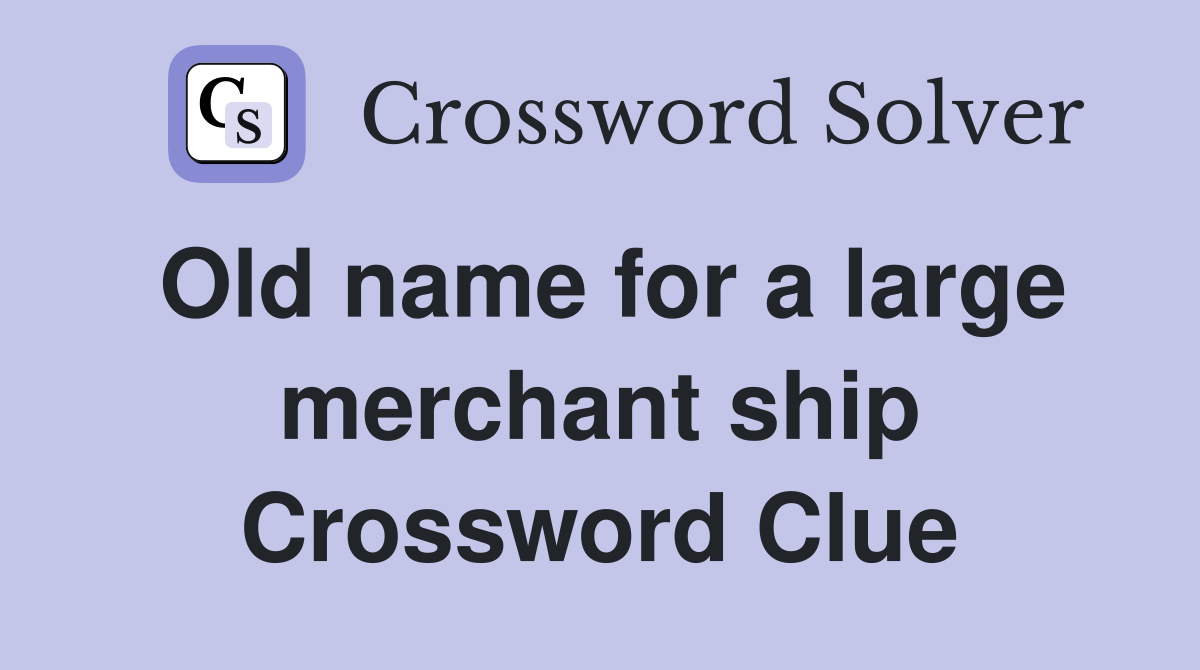 Old name for a large merchant ship Crossword Clue