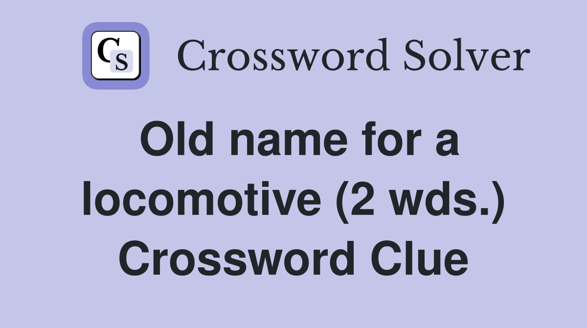 Old name for a locomotive (2 wds.) Crossword Clue