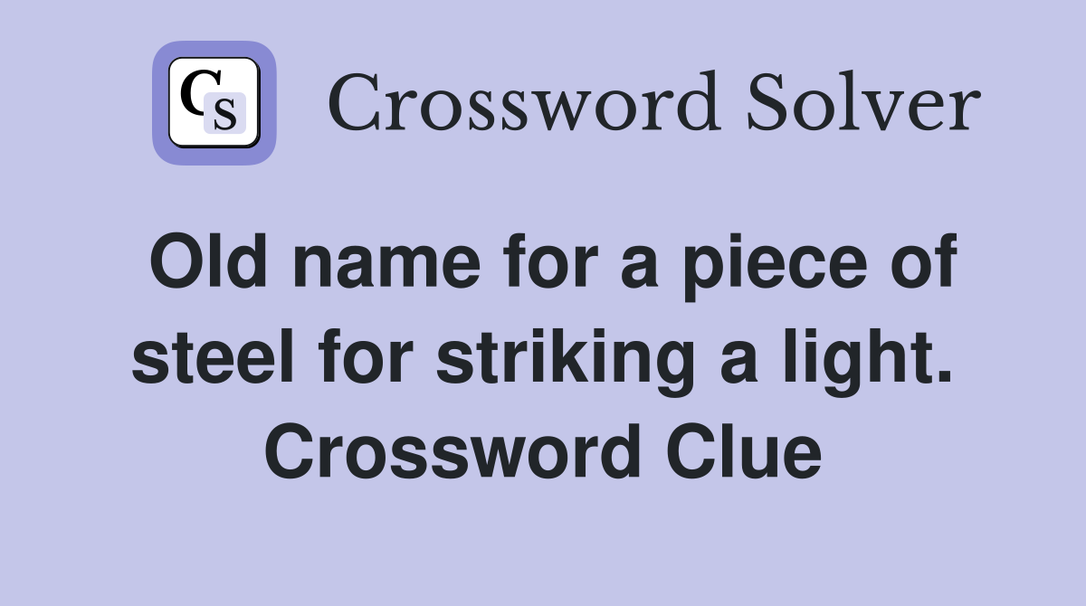 Old name for a piece of steel for striking a light. Crossword Clue
