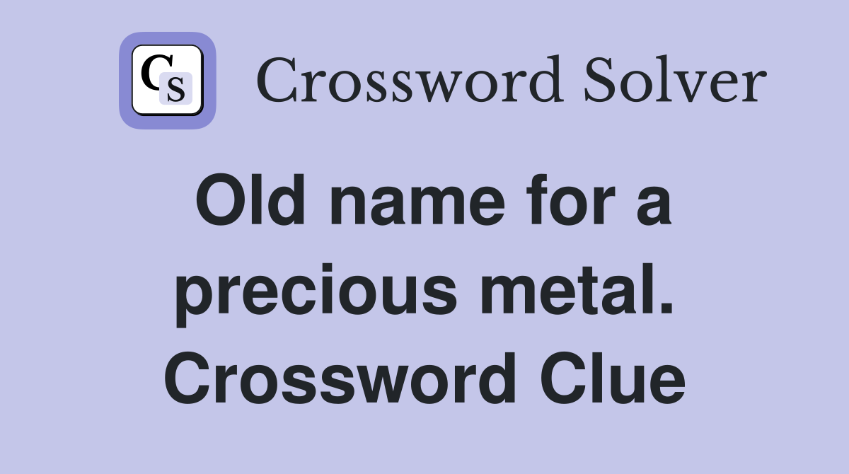 Old name for a precious metal. Crossword Clue