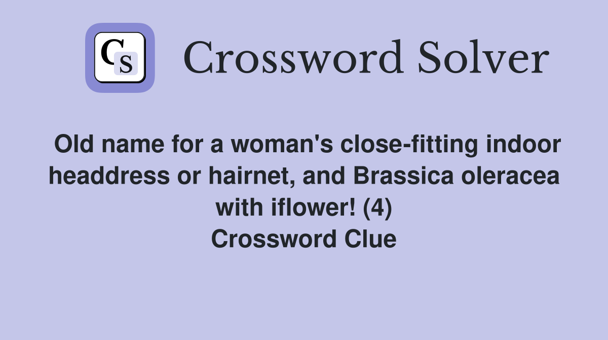Old name for a woman's close-fitting indoor headdress or hairnet, and Brassica oleracea with iflower! (4) Crossword Clue