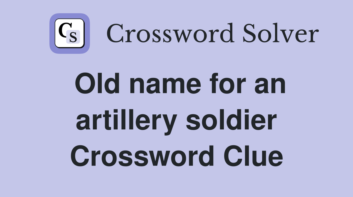Old name for an artillery soldier Crossword Clue