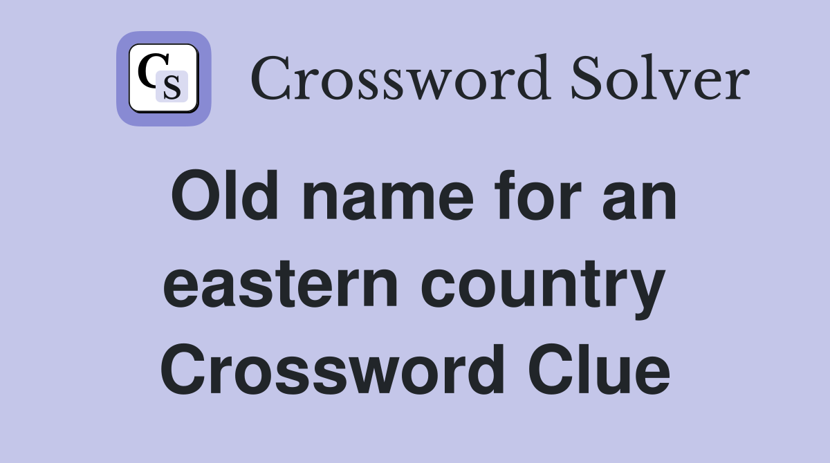 Old name for an eastern country Crossword Clue