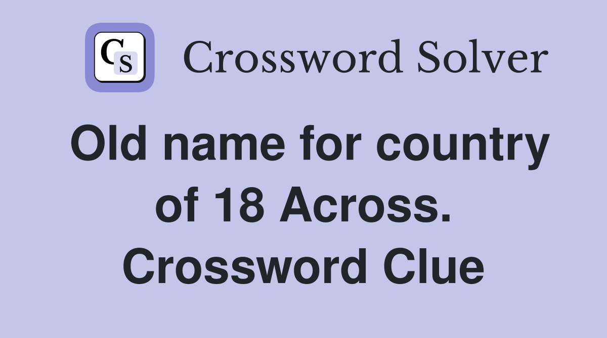 Old name for country of 18 Across. Crossword Clue