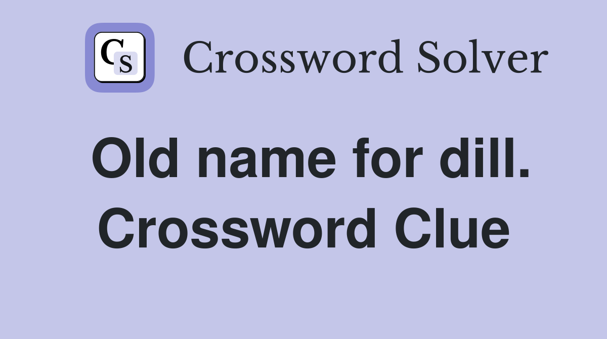 Old name for dill. Crossword Clue