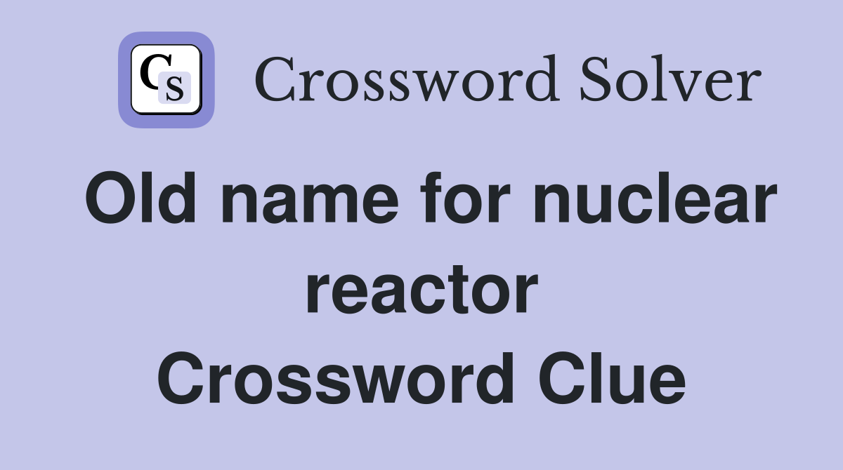 Old name for nuclear reactor Crossword Clue