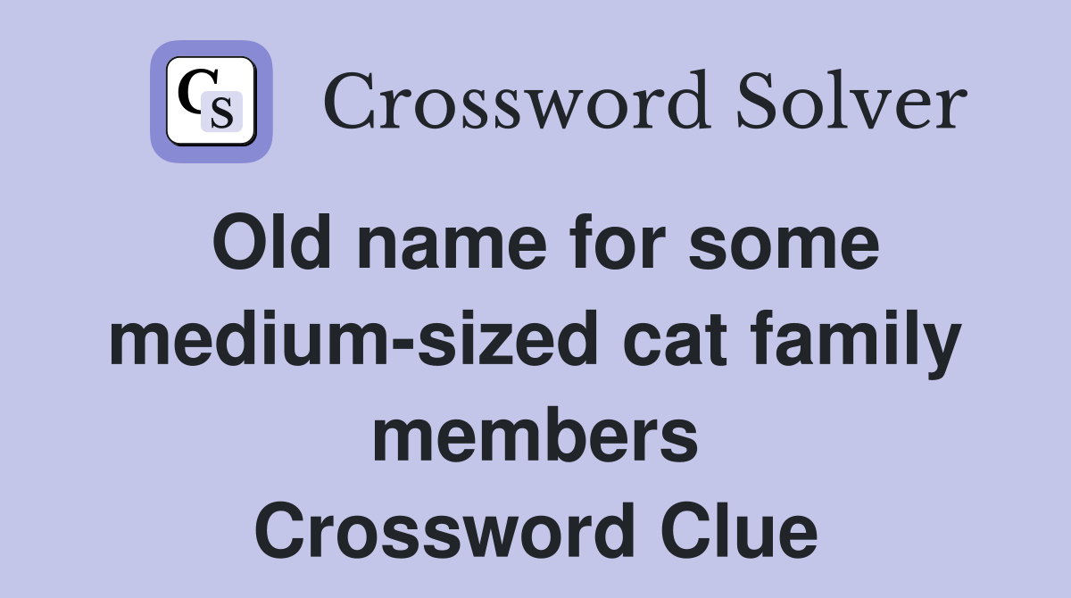 Old name for some medium-sized cat family members Crossword Clue