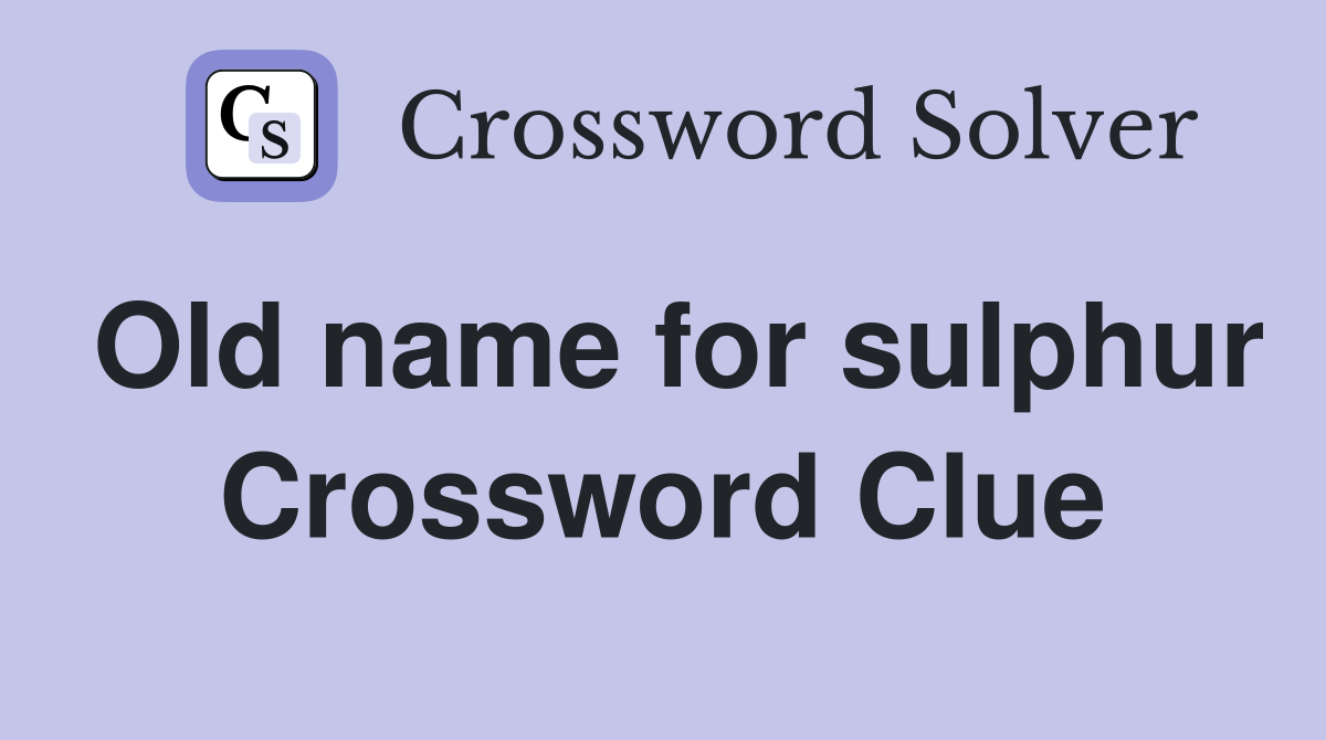 Old name for sulphur Crossword Clue