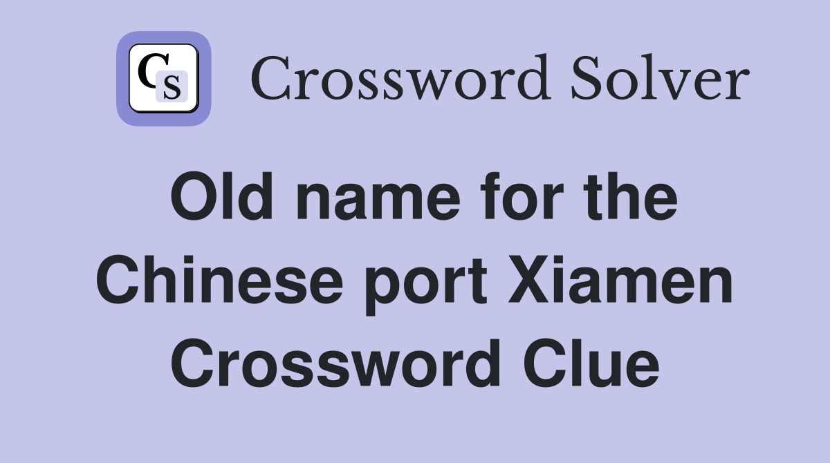 Old name for the Chinese port Xiamen Crossword Clue