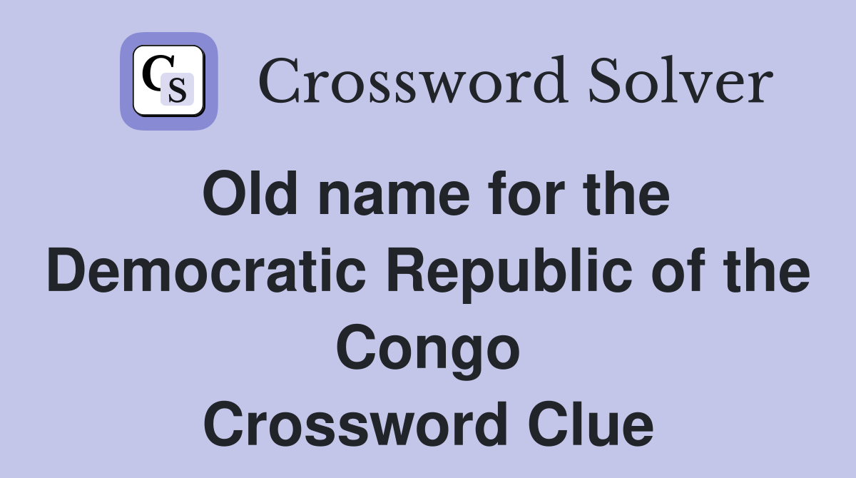 Old name for the Democratic Republic of the Congo Crossword Clue