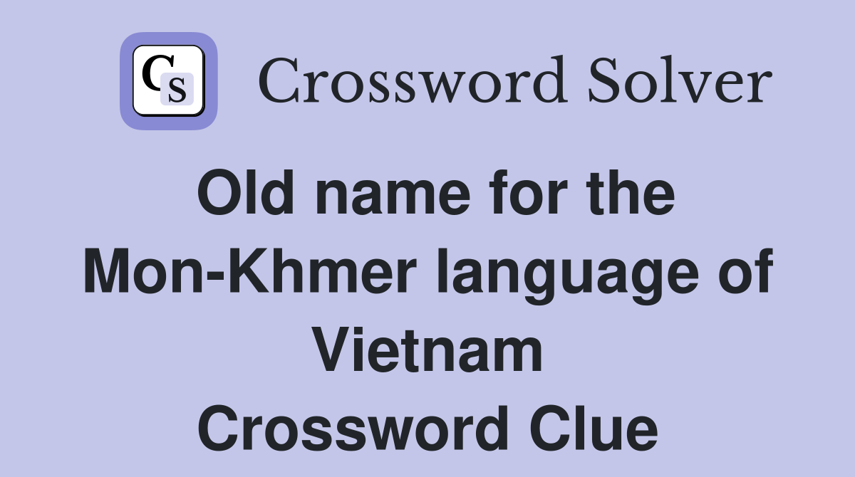 Old name for the Mon-Khmer language of Vietnam Crossword Clue