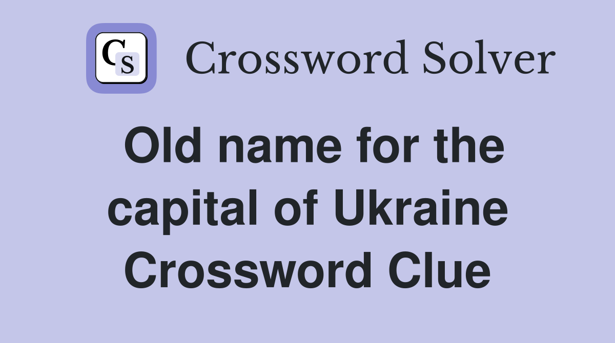 Old name for the capital of Ukraine Crossword Clue