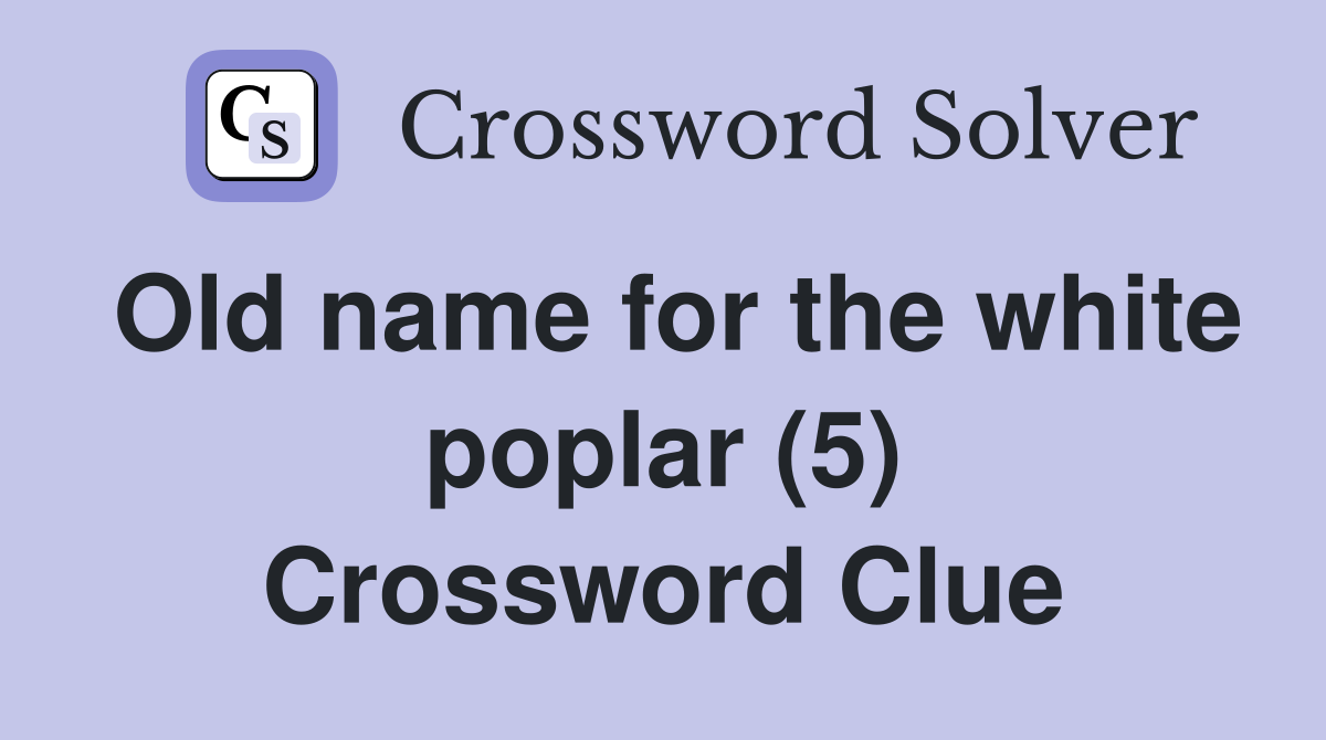 Old name for the white poplar (5) Crossword Clue