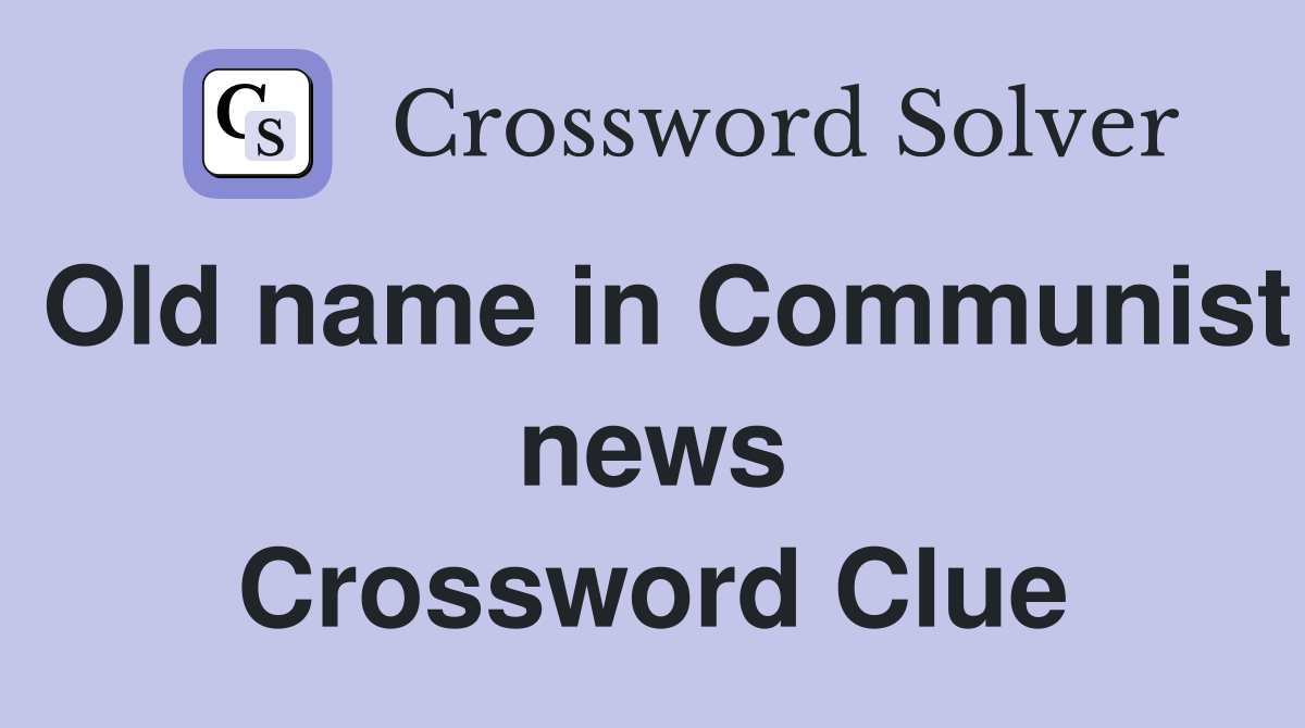 Old name in Communist news Crossword Clue