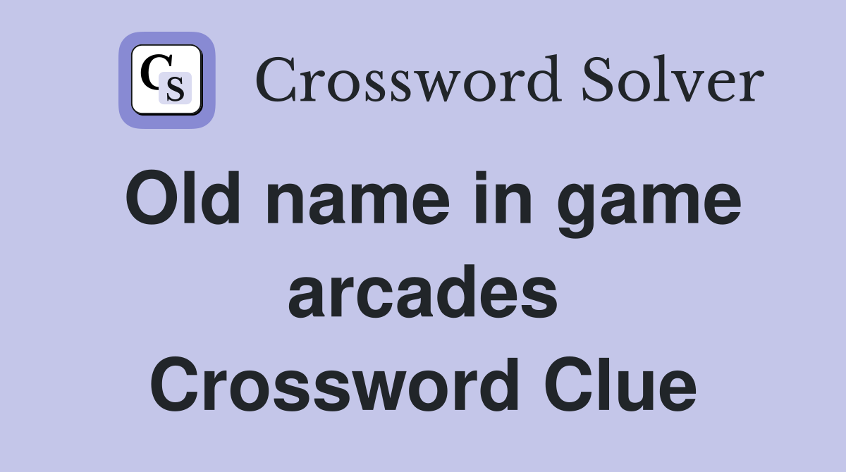 Old name in game arcades Crossword Clue