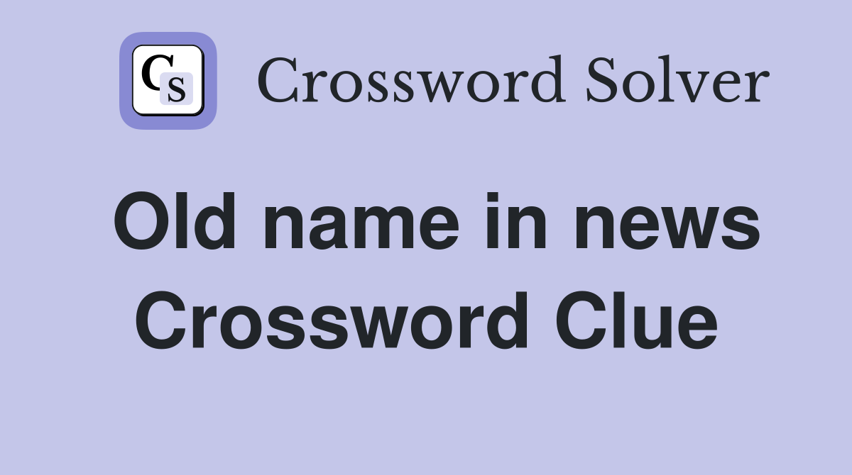 Old name in news Crossword Clue