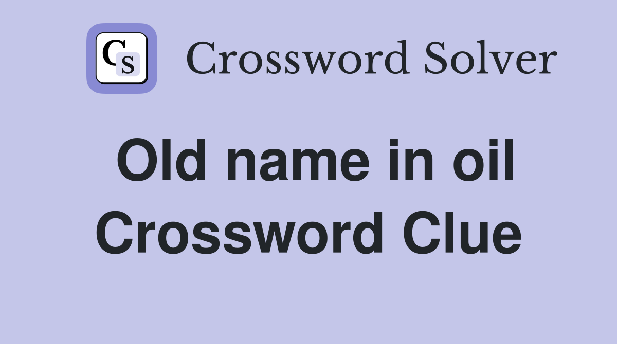 Old name in oil Crossword Clue