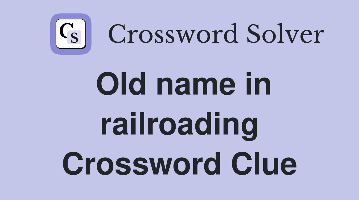 Old name in railroading Crossword Clue