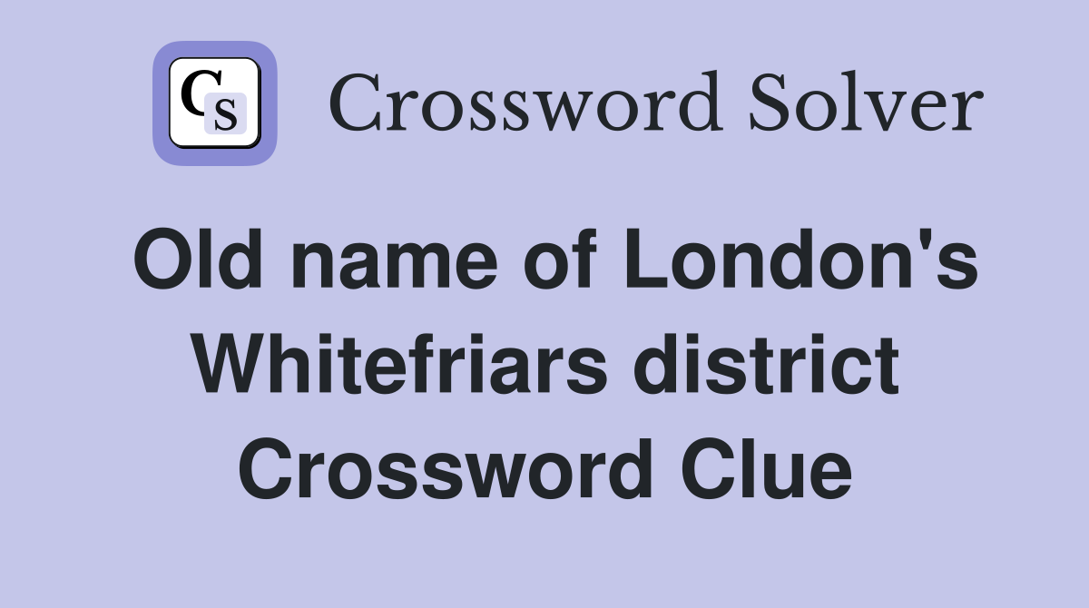 Old name of London's Whitefriars district Crossword Clue
