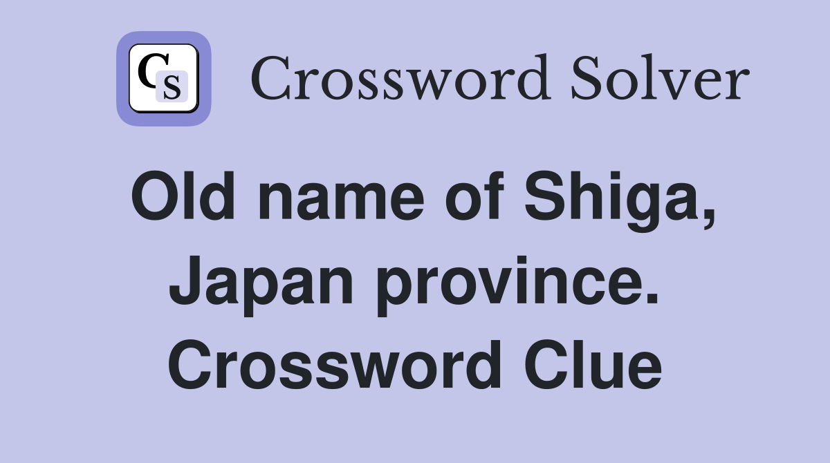 Old name of Shiga, Japan province. Crossword Clue