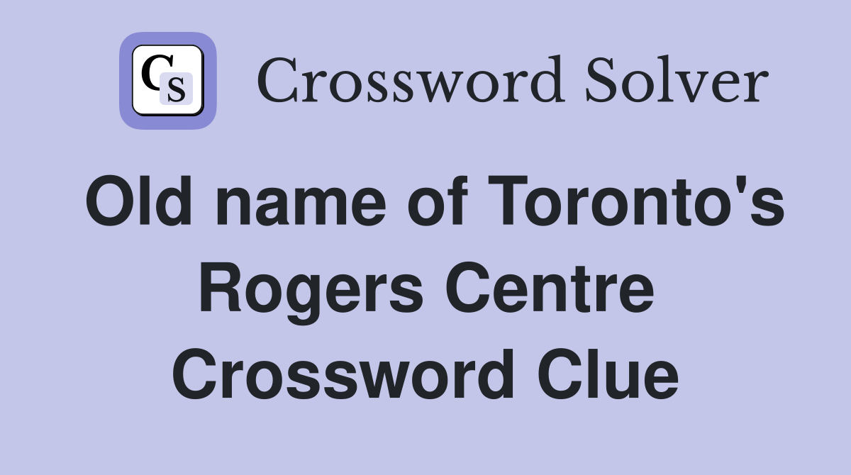 Old name of Toronto's Rogers Centre Crossword Clue