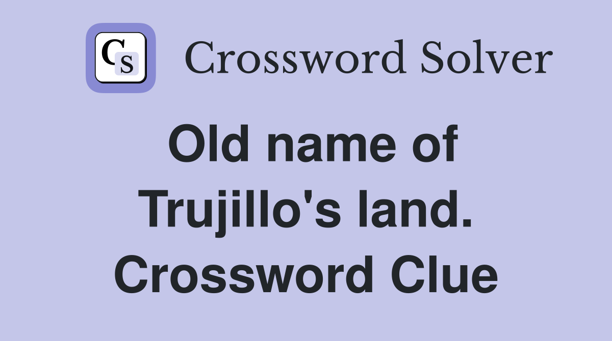 Old name of Trujillo's land. Crossword Clue